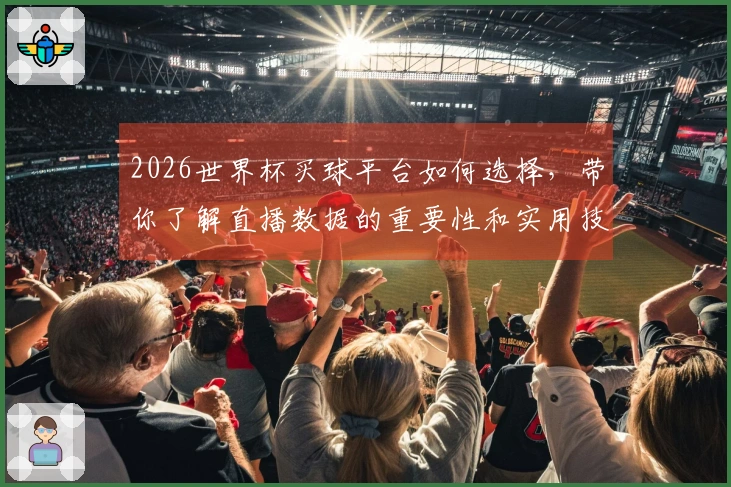 2026世界杯买球平台如何选择，带你了解直播数据的重要性和实用技巧